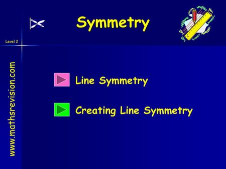 Symmetry Line Symmetry www.mathsrevision.com Creating Line Symmetry.