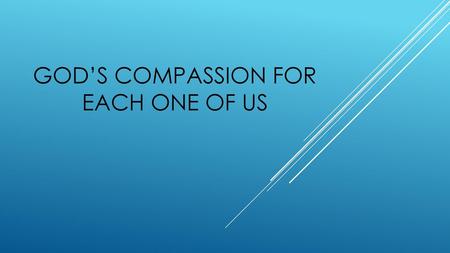 God’s Compassion for each one of us