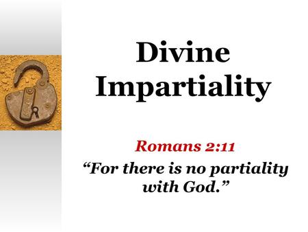 Romans 2:11 “For there is no partiality with God.”