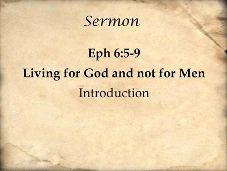 Eph 6:5-9 Living for God and not for Men Introduction