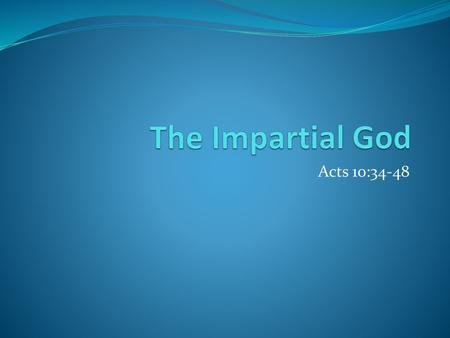 The Impartial God Acts 10:34-48.