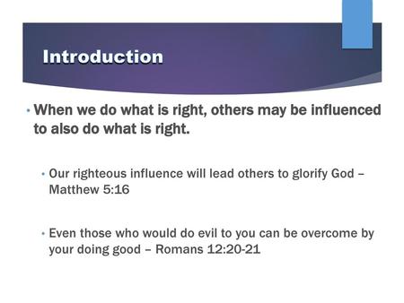 Introduction When we do what is right, others may be influenced to also do what is right. Our righteous influence will lead others to glorify God – Matthew.