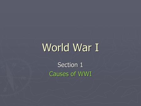 World War I Section 1 Causes of WWI.