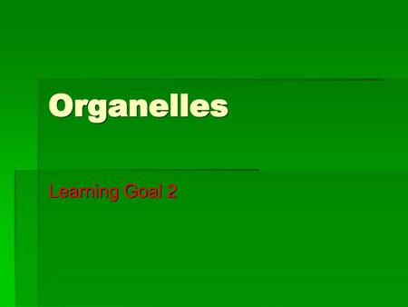 Organelles Learning Goal 2.