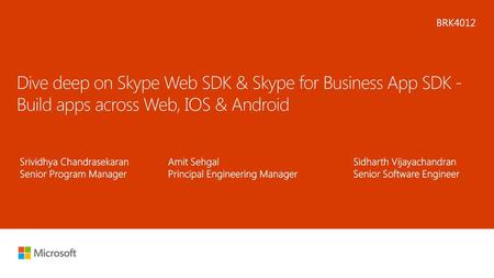 Microsoft 2016 6/17/2018 4:24 AM BRK4012 Dive deep on Skype Web SDK & Skype for Business App SDK - Build apps across Web, IOS & Android Srividhya Chandrasekaran		Amit.