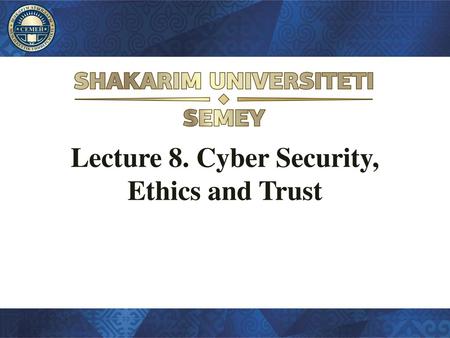 Lecture 8. Cyber Security, Ethics and Trust