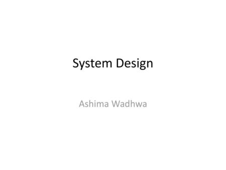 System Design Ashima Wadhwa.