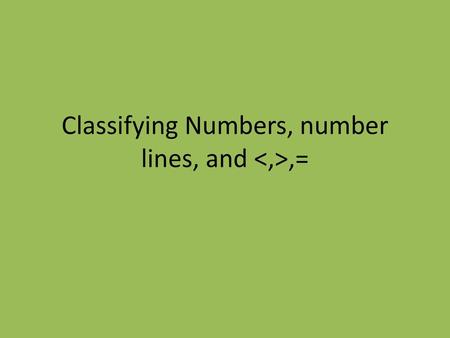 Classifying Numbers, number lines, and <,>,=