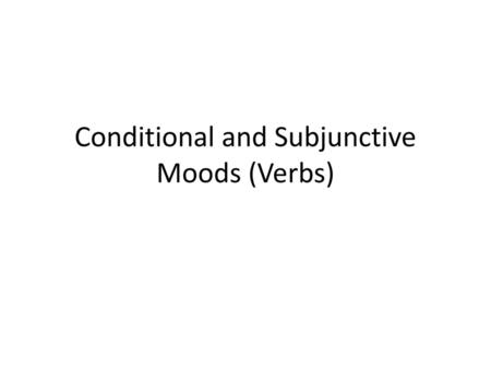 Conditional and Subjunctive Moods (Verbs)