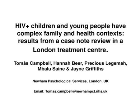 HIV+ children and young people have complex family and health contexts: results from a case note review in a London treatment centre. Tomás Campbell, Hannah.