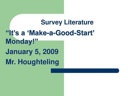 “It’s a ‘Make-a-Good-Start’ Monday!” January 5, 2009 Mr. Houghteling