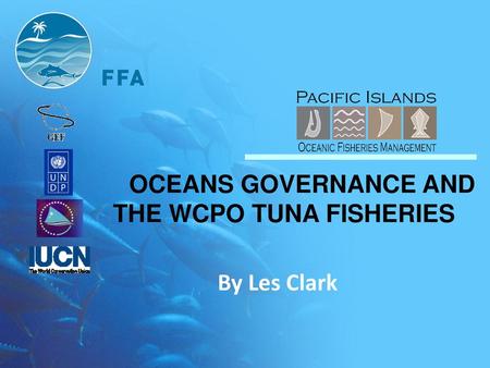 By Les Clark OCEANS GOVERNANCE AND THE WCPO TUNA FISHERIES