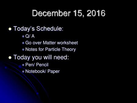 December 15, 2016 Today’s Schedule: Today you will need: Q/ A