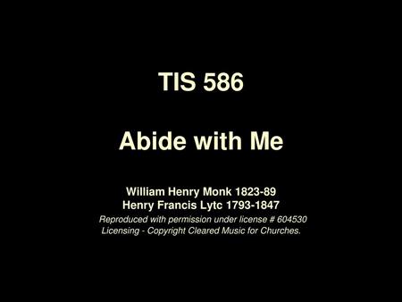 TIS 586 Abide with Me William Henry Monk 1823-89 Henry Francis Lytc 1793-1847 Reproduced with permission under license # 604530 Licensing - Copyright.