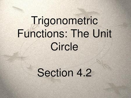 Trigonometric Functions: The Unit Circle Section 4.2