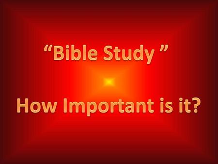 “Bible Study ” How Important is it?.