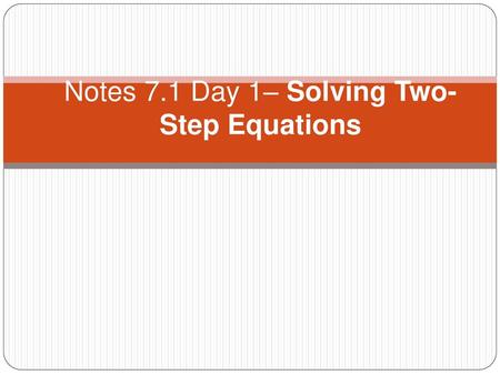 Notes 7.1 Day 1– Solving Two-Step Equations