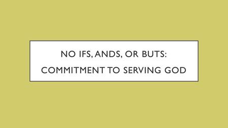 No Ifs, Ands, or Buts: Commitment to Serving God