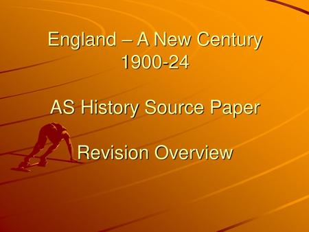 England – A New Century AS History Source Paper  Revision Overview