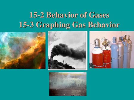 15-2 Behavior of Gases 15-3 Graphing Gas Behavior