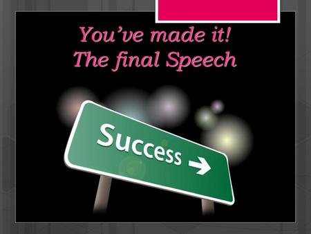 You’ve made it! The final Speech