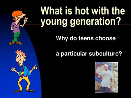 What is hot with the young generation?
