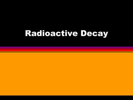 Radioactive Decay.