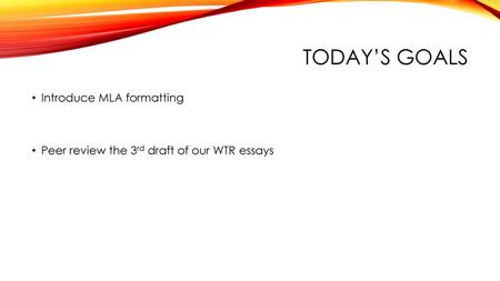 Today’s goals Introduce MLA formatting