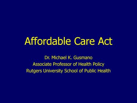 Affordable Care Act Dr. Michael K. Gusmano