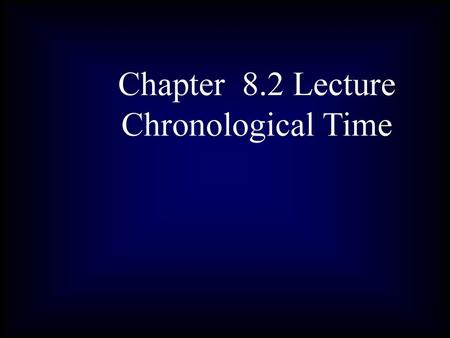 Chapter 8.2 Lecture Chronological Time.