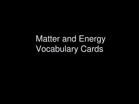 Matter and Energy Vocabulary Cards