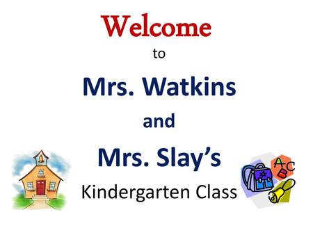 to Mrs. Watkins and Mrs. Slay’s Kindergarten Class