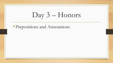 Day 3 – Honors Prepositions and Annotations.
