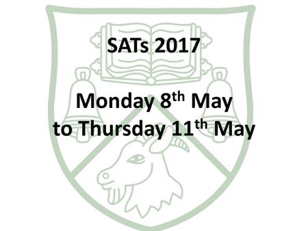 SATs 2017 Monday 8th May to Thursday 11th May