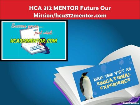 HCA 312 MENTOR Future Our Mission/hca312mentor.com