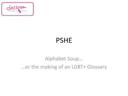 Alphabet Soup… …or the making of an LGBT+ Glossary
