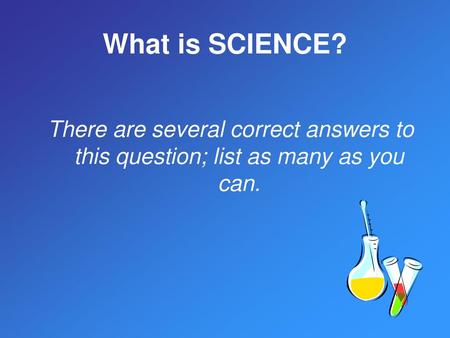 What is SCIENCE? There are several correct answers to this question; list as many as you can.