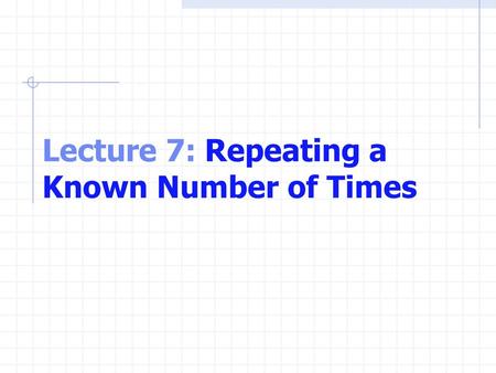 Lecture 7: Repeating a Known Number of Times