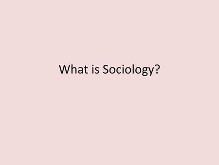 What is Sociology?.