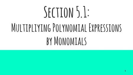 Section 5.1: Multipliying Polynomial Expressions by Monomials