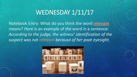 Wednesday 1/11/17 Notebook Entry: What do you think the word relevant means? Here is an example of the word in a sentence: According to the judge, the.