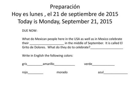 Preparación Hoy es lunes , el 21 de septiembre de 2015 Today is Monday, September 21, 2015 DUE NOW: What do Mexican people here in the USA as well as in.