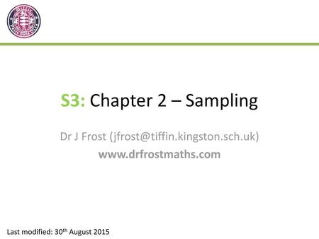 Dr J Frost (jfrost@tiffin.kingston.sch.uk) www.drfrostmaths.com S3: Chapter 2 – Sampling Dr J Frost (jfrost@tiffin.kingston.sch.uk) www.drfrostmaths.com.