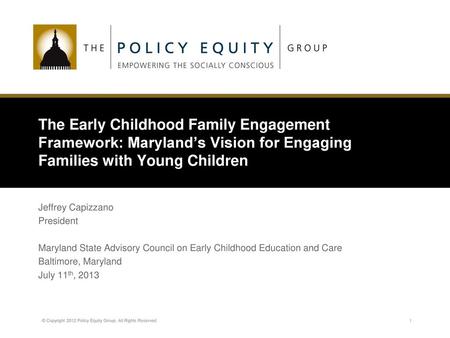 The Early Childhood Family Engagement Framework: Maryland’s Vision for Engaging Families with Young Children Jeffrey Capizzano President Maryland State.