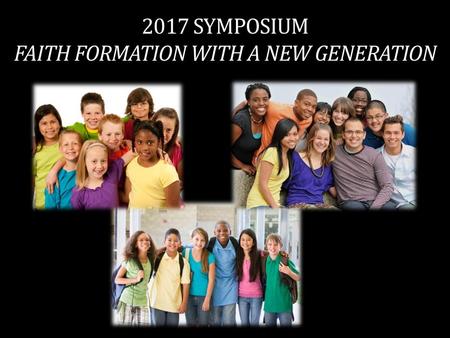 2017 symposium faith formation with a new generation
