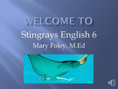 Stingrays English 6 Mary Foley, M.Ed
