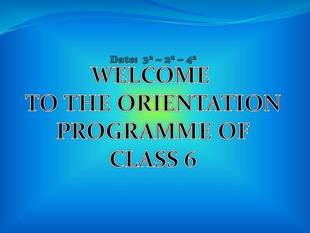 WELCOME TO THE ORIENTATION PROGRAMME OF CLASS 6