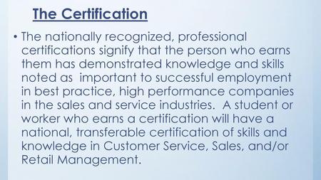 The Certification The nationally recognized, professional certifications signify that the person who earns them has demonstrated knowledge and skills.