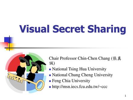 Visual Secret Sharing Chair Professor Chin-Chen Chang (張真誠)