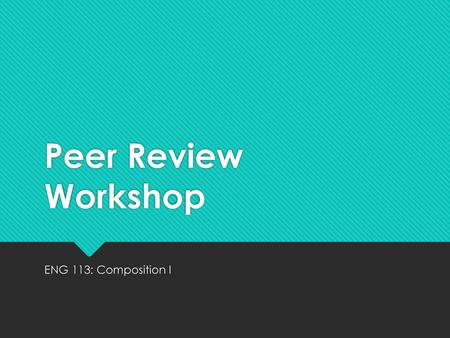 Peer Review Workshop ENG 113: Composition I.
